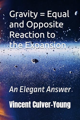 Gravity = Equal and Opposite Reaction to the Expansion: An Elegant Answer von Independently published