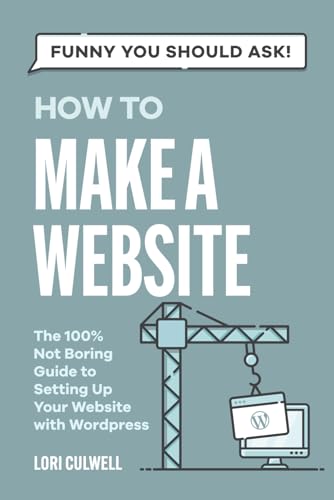 Funny You Should Ask: How to Make a Website: The 100% Not Boring Guide to Setting Up Your Website with Wordpress (Funny You Should Ask: Breaking ... Marketing, Publishing, SEO and More, Band 1)