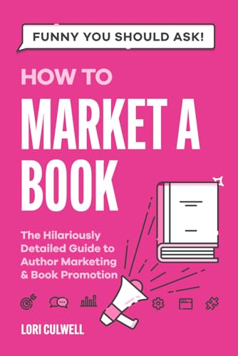 Funny You Should Ask: How to Market a Book: The Hilariously Detailed Guide to Author Marketing and Book Promotion (Funny You Should Ask: Breaking Down Internet Marketing, Publishing, SEO and More)