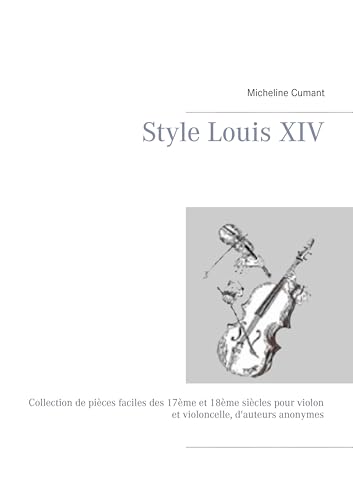 Style Louis XIV: Collection de pièces faciles des 17ème et 18ème siècles pour violon et violoncelle, d'auteurs anonymes von Books on Demand