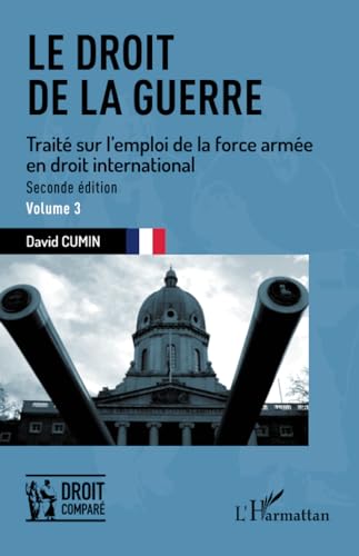 Le droit de la guerre: Seconde édition. Traité sur l'emploi de la force armée en droit international von Editions L'Harmattan
