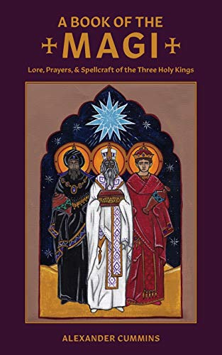 A Book of the Magi: Lore, Prayers, and Spellcraft of the Three Holy Kings (Folk Necromancy in Transmission, Band 3)