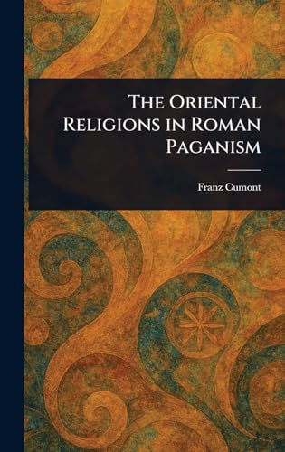 The Oriental Religions in Roman Paganism von Anson Street Press