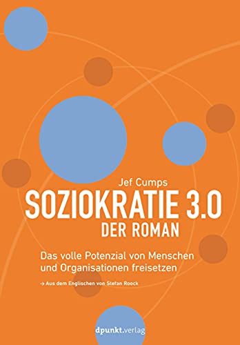 Soziokratie 3.0 – Der Roman: Das volle Potenzial von Menschen und Organisationen freisetzen von Dpunkt.Verlag GmbH