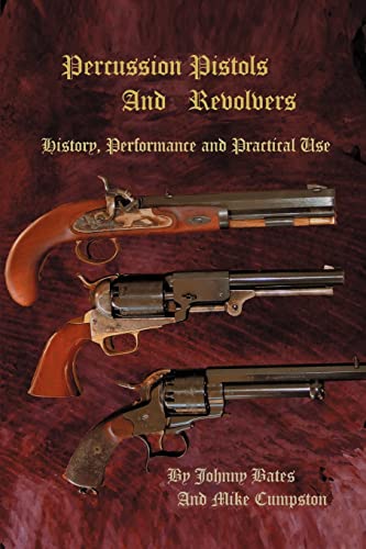 Percussion Pistols And Revolvers: History, Performance and Practical Use