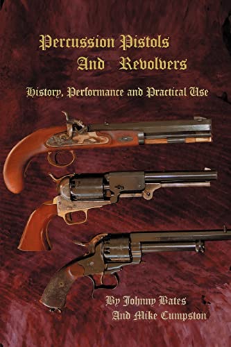 Percussion Pistols And Revolvers: History, Performance and Practical Use