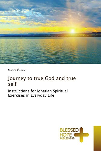 Journey to true God and true self: Instructions for Ignatian Spiritual Exercises in Everyday Life von Blessed Hope Publishing