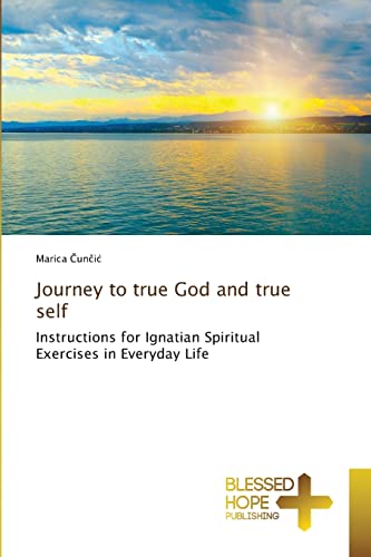 Journey to true God and true self: Instructions for Ignatian Spiritual Exercises in Everyday Life