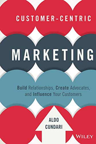 Customer-Centric Marketing: Build Relationships, Create Advocates, and Influence Your Customers