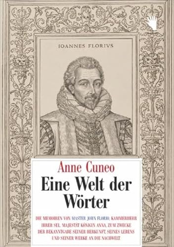 Eine Welt der Wörter: Die Memoiren von Master John Florio, Kammerherr Ihrer sel. Majestät Königin Anna, zum Zwecke der Bekanntgabe seiner Herkunft, ... seiner Werke an die Nachwelt. (Normalausgabe)