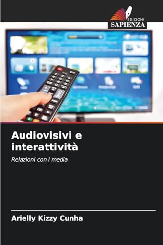 Audiovisivi e interattività: Relazioni con i media von Edizioni Sapienza