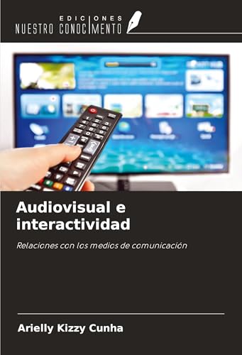 Audiovisual e interactividad: Relaciones con los medios de comunicación von Ediciones Nuestro Conocimiento