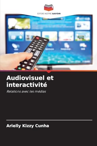 Audiovisuel et interactivité: Relations avec les médias von Editions Notre Savoir