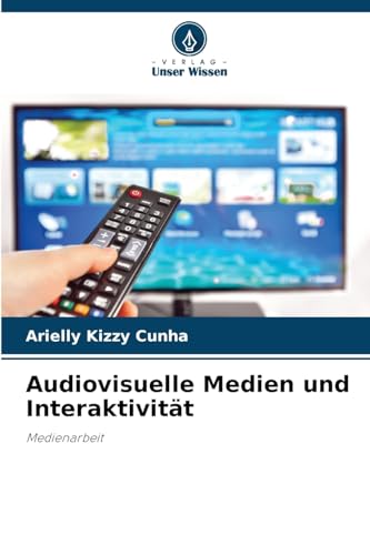 Audiovisuelle Medien und Interaktivität: Medienarbeit von Verlag Unser Wissen