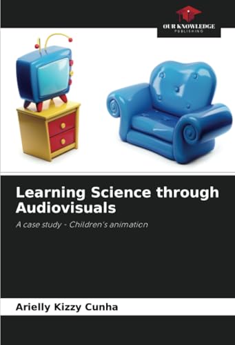 Learning Science through Audiovisuals: A case study - Children's animation von Our Knowledge Publishing