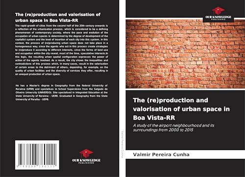 The (re)production and valorisation of urban space in Boa Vista-RR: A study of the airport neighbourhood and its surroundings from 2000 to 2015 von Our Knowledge Publishing