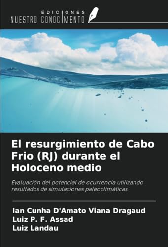 El resurgimiento de Cabo Frio (RJ) durante el Holoceno medio: Evaluación del potencial de ocurrencia utilizando resultados de simulaciones paleoclimáticas von Ediciones Nuestro Conocimiento