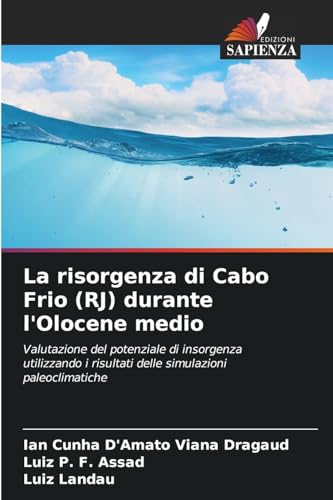 La risorgenza di Cabo Frio (RJ) durante l'Olocene medio: Valutazione del potenziale di insorgenza utilizzando i risultati delle simulazioni paleoclimatiche von Edizioni Sapienza