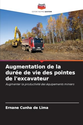 Augmentation de la durée de vie des pointes de l'excavateur: Augmenter la productivité des équipements miniers von Editions Notre Savoir