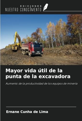Mayor vida útil de la punta de la excavadora: Aumento de la productividad de los equipos de minería von Ediciones Nuestro Conocimiento