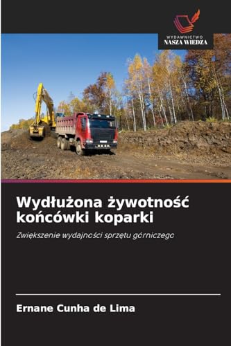 Wydłużona żywotność końcówki koparki: Zwiększenie wydajności sprzętu górniczego: Zwi¿kszenie wydajno¿ci sprz¿tu górniczego von Wydawnictwo Nasza Wiedza
