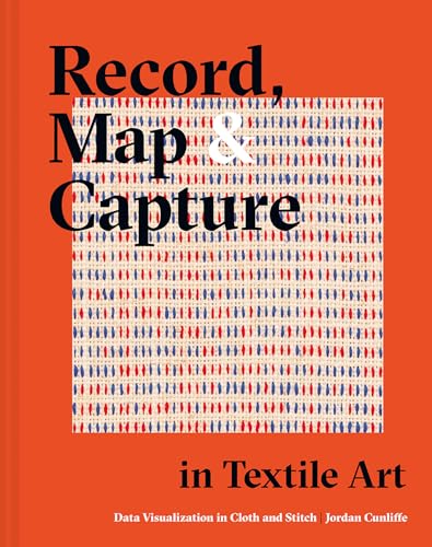 Record, Map and Capture in Textile Art: Data visualization in cloth and stitch von Batsford