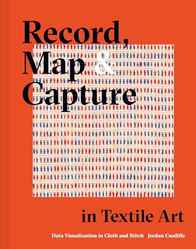 Record, Map and Capture in Textile Art: Data visualization in cloth and stitch von Batsford