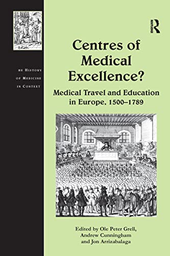 Centres of Medical Excellence?: Medical Travel and Education in Europe, 1500-1789 (History of Medicine in Context)