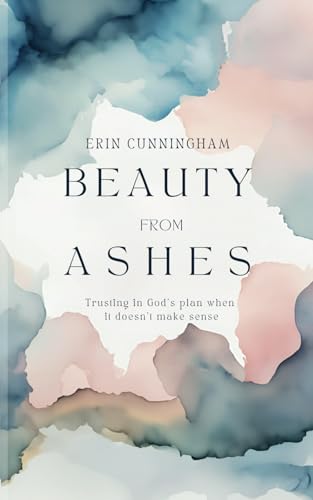Beauty From Ashes: Trusting in God's plan when it doesn't make sense von TMM Publishing