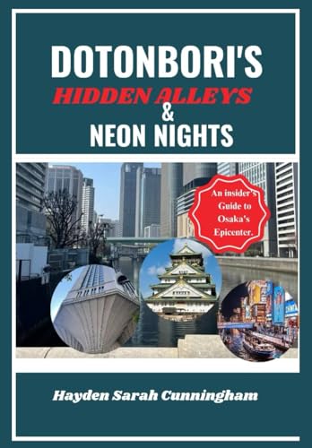 DOTONBORI'S HIDDEN ALLEYS & NEON NIGHTS: An Insider's Guide to Osaka's Epicenter von Independently published