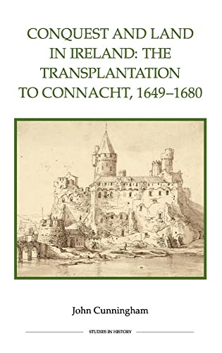 Conquest and Land in Ireland: The Transplantation to Connacht, 1649-1680 (Royal Historical Society Studies in History. New Series, Band 82) von Royal Historical Society