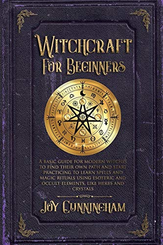 Witchcraft for Beginners: A basic guide for modern witches to find their own path and start practicing to learn spells and magic rituals using esoteric and occult elements like herbs and crystals von Independently Published