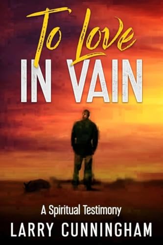 To Love in Vain: A Spiritual Testimony To Love in Vain: A Spiritual Testimony von Cunningham Publishing