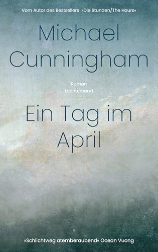 Ein Tag im April: Roman - Vom Autor des Bestsellers »Die Stunden/The Hours«. - »Schlichtweg atemberaubend.« Ocean Vuong von Luchterhand Literaturverlag