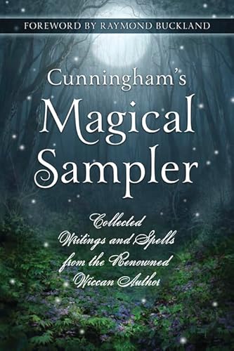 Cunningham's Magical Sampler: Collected Writings and Spells from the Renowned Wiccan Author Cunningham's Magical Sampler: Collected Writings and Spells from the Renowned Wiccan Author