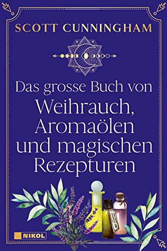 Das große Buch von Weihrauch, Aromaölen und magischen Rezepturen