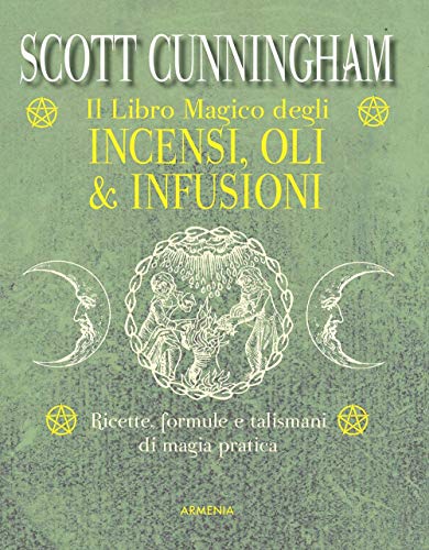 Il libro magico degli incensi, oli & infusioni. Ricette, formule e talismani di magia pratica (Magick)