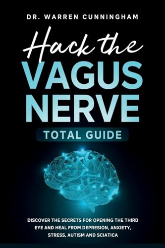 Hack The Vagus Nerve Total Guide: Discover The Secrets For Opening The Third Eye And Heal From Depresion, Anxiety, Stress, Autism and Sciatica (Hacking Vagus Nerve, Band 1) von Simbora