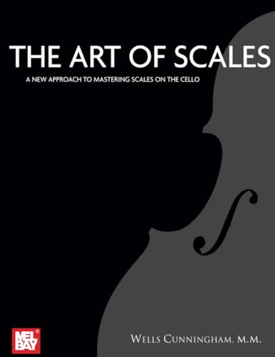 The Art of Scales: A New Approach to Mastering Scales on the Cello von Mel Bay Publications, Inc.