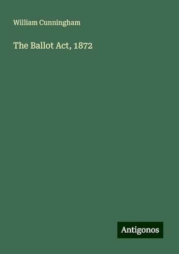 The Ballot Act, 1872 von Antigonos Verlag