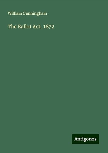 The Ballot Act, 1872 von Antigonos Verlag