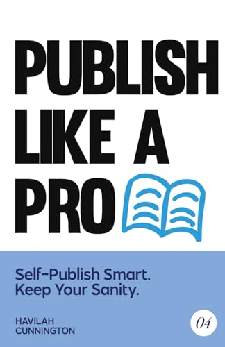 Publish Like a Pro: Self-Publish Smart. Keep Your Sanity (The Author Guidebooks, Band 4) von Independently published