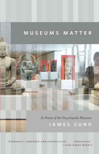 Museums Matter: In Praise of the Encyclopedic Museum (Rice University Campbell Lectures)