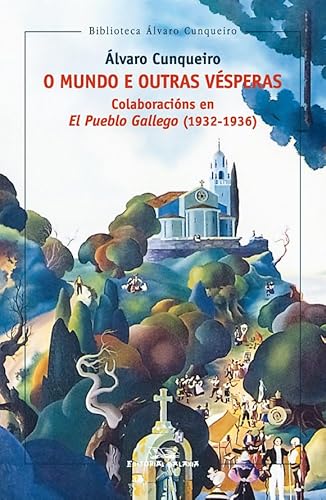 O mundo e outras vésperas. Colaboración en El Pueblo Gallego (1932-1936) (Biblioteca Álvaro Cunqueiro, Band 15)