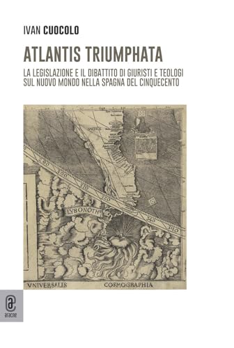 Atlantis Triumphata. La legislazione e il dibattito di giuristi e teologi sul Nuovo Mondo nella Spagna del Cinquecento von Aracne (Genzano di Roma)