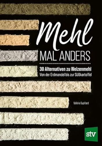 Mehl mal anders: 30 Alternativen zu Weizenmehl - Von der Erdmandel bis zur Süßkartoffel von Stocker, L