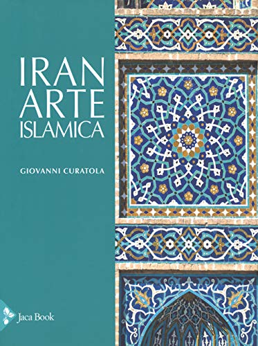 Iran. Arte islamica. Ediz. a colori (Illustrati. Arte mondo)