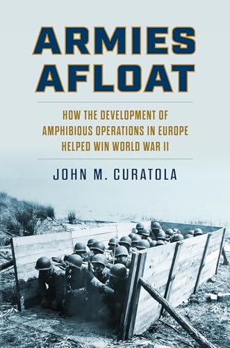 Armies Afloat: How the Development of Amphibious Operations in Europe Helped Win World War II (Modern War Studies) von University Press of Kansas
