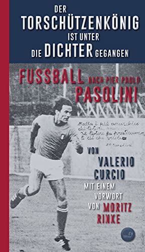 Der Torschützenkönig ist unter die Dichter gegangen: Fussball nach Pier Paolo Pasolini Der Torschützenkönig ist unter die Dichter gegangen: Fussball nach Pier Paolo Pasolini