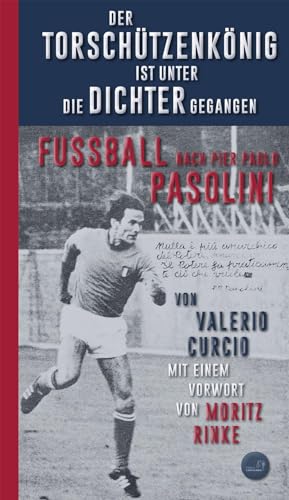 Der Torschützenkönig ist unter die Dichter gegangen: Fussball nach Pier Paolo Pasolini